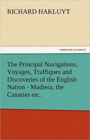 The Principal Navigations, Voyages, Traffiques and Discoveries of the English Nation - Madiera, the Canaries Etc.: The Story of a Young Girl's Life de Richard Hakluyt