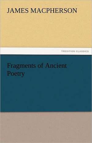 Fragments of Ancient Poetry de James Macpherson