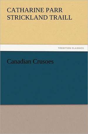 Canadian Crusoes de Catharine Parr Strickland Traill