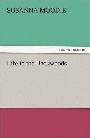 Life in the Backwoods de Susanna Moodie