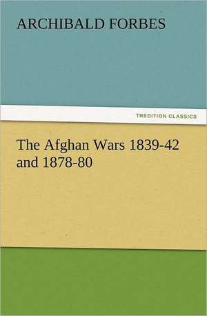 The Afghan Wars 1839-42 and 1878-80 de Archibald Forbes