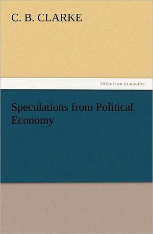 Speculations from Political Economy de C. B. Clarke