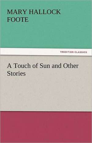 A Touch of Sun and Other Stories de Mary Hallock Foote