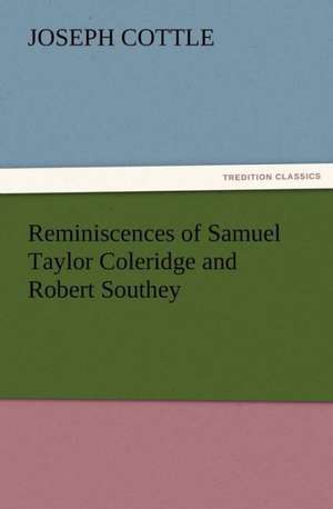 Reminiscences of Samuel Taylor Coleridge and Robert Southey de Joseph Cottle