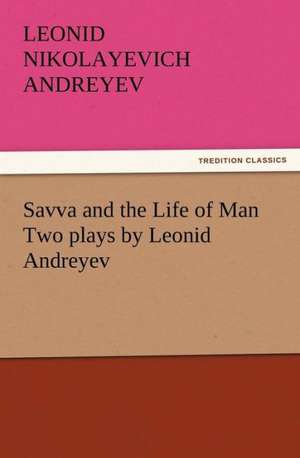 Savva and the Life of Man Two Plays by Leonid Andreyev: Lourdes de Leonid Nikolayevich Andreyev