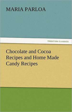 Chocolate and Cocoa Recipes and Home Made Candy Recipes de Maria Parloa