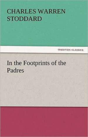 In the Footprints of the Padres de Charles Warren Stoddard