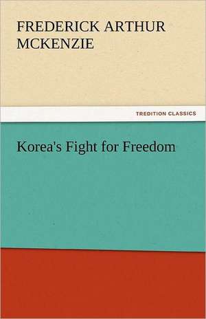 Korea's Fight for Freedom de Frederick Arthur Mckenzie