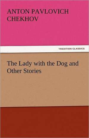 The Lady with the Dog and Other Stories de Anton Pavlovich Chekhov