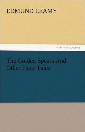 The Golden Spears and Other Fairy Tales: His Life, Art, and Characters - With an Historical Sketch of the Origin and Growth of the Drama in England de Edmund Leamy