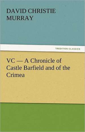 VC - A Chronicle of Castle Barfield and of the Crimea de David Christie Murray