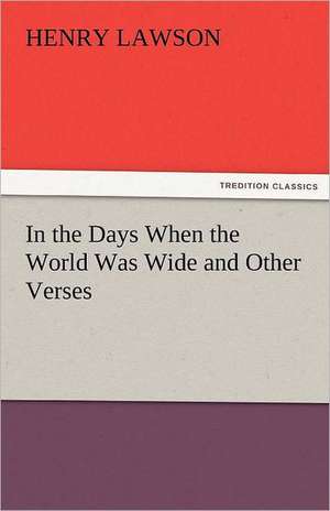 In the Days When the World Was Wide and Other Verses de Henry Lawson