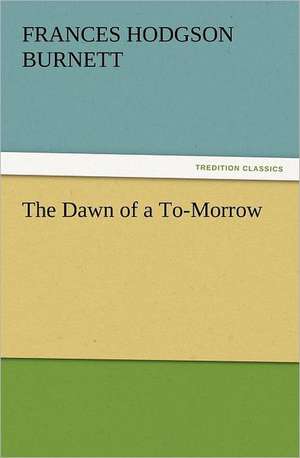 The Dawn of A to-Morrow: And Other Poems de Frances Hodgson Burnett