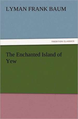 The Enchanted Island of Yew de Lyman Frank Baum