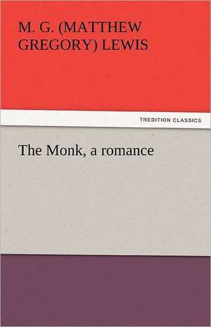 The Monk, a Romance: Its Votaries and Victims de M. G. (Matthew Gregory) Lewis