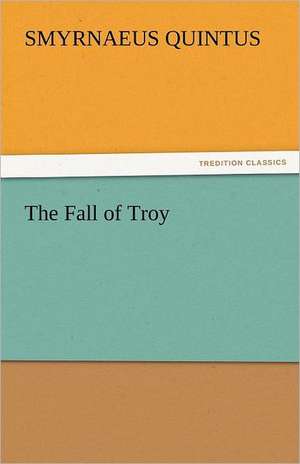 The Fall of Troy de Smyrnaeus Quintus