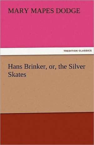 Hans Brinker, Or, the Silver Skates: A Story of an Eastern River de Mary Mapes Dodge