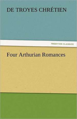 Four Arthurian Romances de de Troyes Chrétien