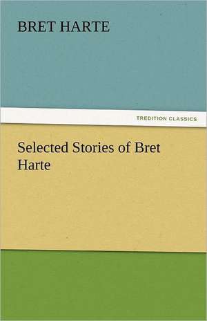 Selected Stories of Bret Harte de Bret Harte