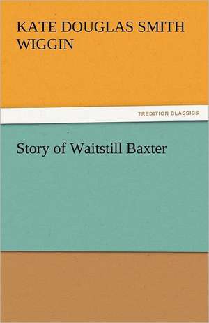 Story of Waitstill Baxter de Kate Douglas Smith Wiggin