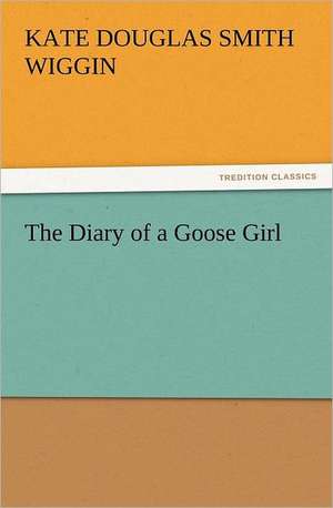 The Diary of a Goose Girl de Kate Douglas Smith Wiggin