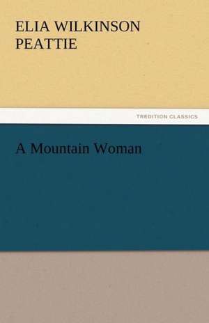 A Mountain Woman de Elia Wilkinson Peattie