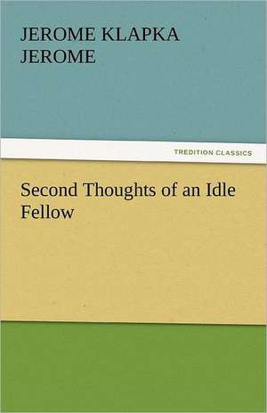 Second Thoughts of an Idle Fellow de Jerome Klapka Jerome