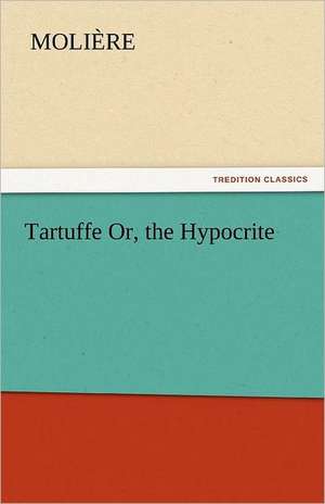 Tartuffe Or, the Hypocrite de Molière