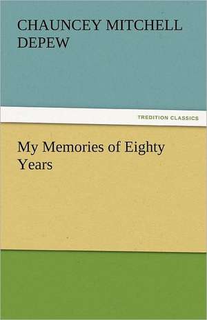 My Memories of Eighty Years de Chauncey Mitchell Depew