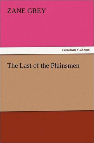 The Last of the Plainsmen de Zane Grey