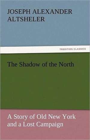 The Shadow of the North de Joseph Alexander Altsheler