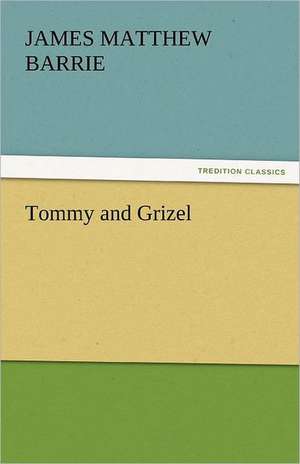 Tommy and Grizel de James Matthew Barrie