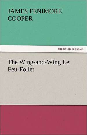 The Wing-And-Wing Le Feu-Follet: One Hundred Lyrics de James Fenimore Cooper