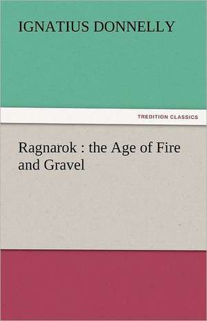 Ragnarok: The Age of Fire and Gravel de Ignatius Donnelly