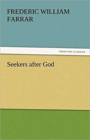 Seekers After God: The Age of Fire and Gravel de Frederic William Farrar