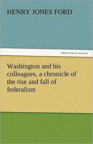 Washington and His Colleagues, a Chronicle of the Rise and Fall of Federalism: Japan de Henry Jones Ford