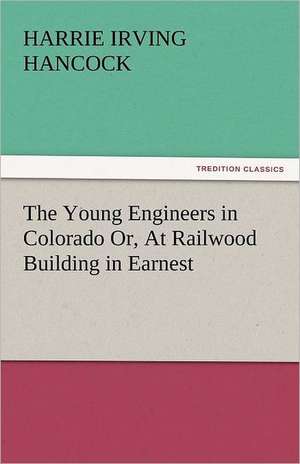 The Young Engineers in Colorado Or, at Railwood Building in Earnest: Japan de Harrie Irving Hancock