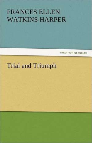 Trial and Triumph de Frances Ellen Watkins Harper