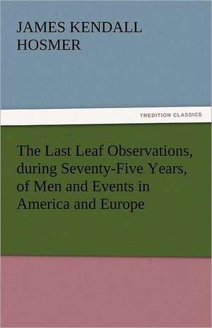 The Last Leaf Observations, During Seventy-Five Years, of Men and Events in America and Europe: Japan de James Kendall Hosmer