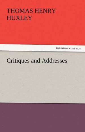 Critiques and Addresses de Thomas Henry Huxley