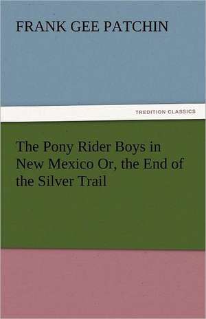 The Pony Rider Boys in New Mexico Or, the End of the Silver Trail de Frank Gee Patchin