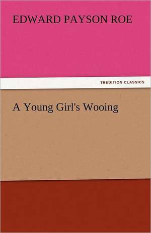 A Young Girl's Wooing de Edward Payson Roe