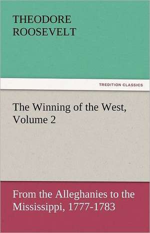 The Winning of the West, Volume 2 de Theodore Roosevelt