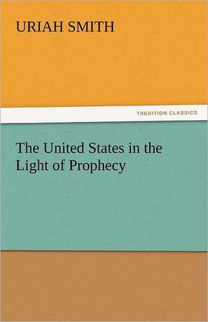 The United States in the Light of Prophecy de Uriah Smith