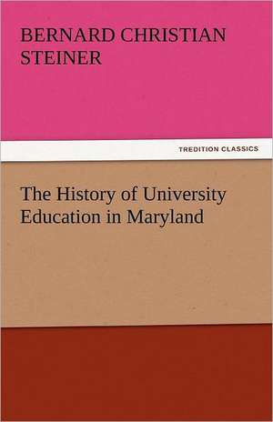 The History of University Education in Maryland de Bernard Christian Steiner