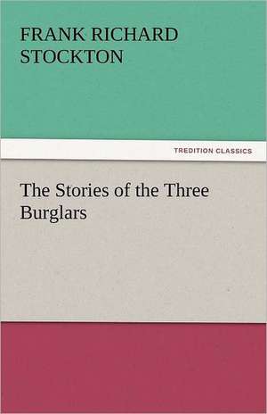 The Stories of the Three Burglars de Frank Richard Stockton