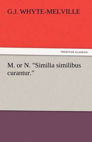 M. or N. Similia Similibus Curantur.: A Home Story de G. J. Whyte-Melville