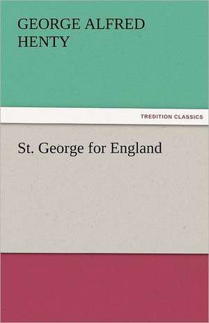 St. George for England de G. A. (George Alfred) Henty