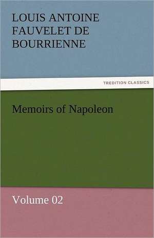 Memoirs of Napoleon - Volume 02 de Louis Antoine Fauvelet de Bourrienne