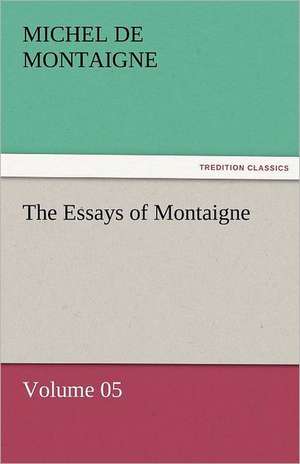 The Essays of Montaigne - Volume 05 de Michel de Montaigne